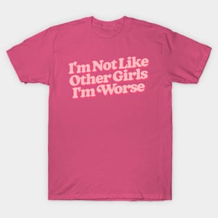 I'm not like other girls I'm worse T-Shirt